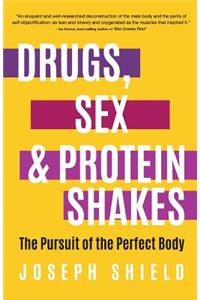 Drugs, Sex and Protein Shakes: In Pursuit of the Perfect Body