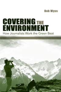 Covering the Environment: How Journalists Work the Green Beat