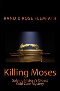 Killing Moses: Solving History's Oldest Cold Case Mystery