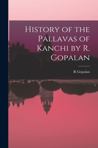 History of the Pallavas of Kanchi by R. Gopalan