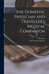 Domestic Physician and Traveller's Medical Companion [microform]