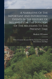 A Narrative Of The Important And Interesting Events In The History Of Ireland From The Invasion Of The Milesians To The Present Time