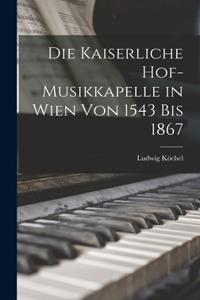 Kaiserliche Hof-Musikkapelle in Wien von 1543 bis 1867