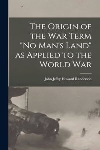 Origin of the War Term No Man's Land as Applied to the World War