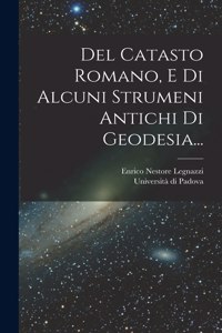 Del Catasto Romano, E Di Alcuni Strumeni Antichi Di Geodesia...