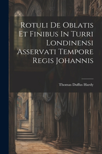 Rotuli De Oblatis Et Finibus In Turri Londinensi Asservati Tempore Regis Johannis