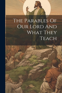 The Parables Of Our Lord And What They Teach