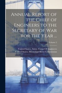 Annual Report of the Chief of Engineers to the Secretary of War for the Year ...; Volume 2