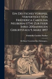 Deutsches Vorspiel Verfertiget Von Friederica Carolina Neuberin (1734) Zur Feier Ihres 200jahrigen Geburtstags 9. März 1897