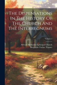 Dispensations In The History Of The Church And The Interregnums; Volume 2