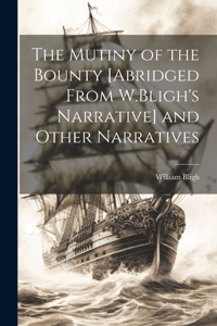 Mutiny of the Bounty [Abridged From W.Bligh's Narrative] and Other Narratives