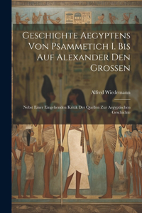 Geschichte Aegyptens Von Psammetich I. Bis Auf Alexander Den Grossen