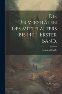 Universitäten des Mittelalters bis 1400. Erster Band.