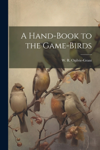 Hand-Book to the Game-Birds