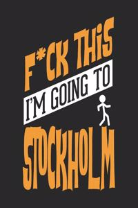F*CK THIS I'M GOING TO Stockholm