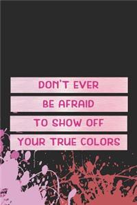 Don't Ever Be Afraid To Show Off Your True Colors
