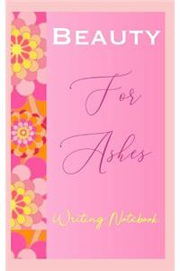 Beauty For Ashes Writing Notebook