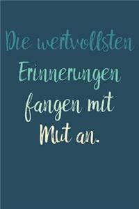 Die wertvollsten Erinnerungen fangen mit Mut an.