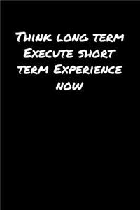 Think Long Term Execute Short Term Experience Now�