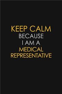 Keep Calm Because I Am A Medical Representative