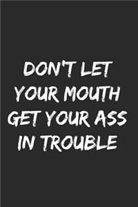 Don't let your mouth get your ass in trouble