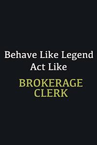 Behave like Legend Act Like Brokerage Clerk