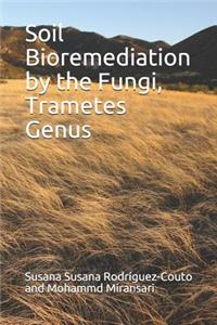 Soil Bioremediation by the Fungi, Trametes Genus