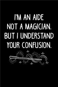 I'm an Aide Not a Magician, But I Understand Your Confusion.