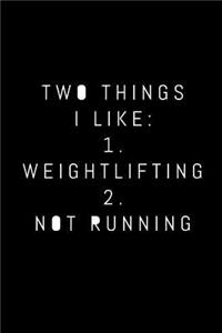 Two Things I Like 1. Weightlifting 2. Not Running