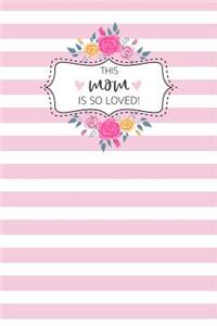 This Mom Is So Loved!: A Lovely Journal for Any Mom Who Loves Journaling and a Perfect Mother's Day Gift !