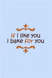If I Like You I Bake for You