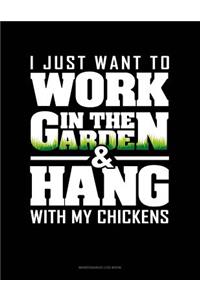 I Just Want To Work In The Garden & Hang With My Chickens: Maintenance Log Book