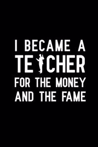 I Became a Teacher For The Money And The Fame