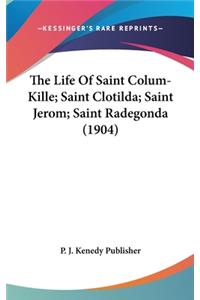 The Life of Saint Colum-Kille; Saint Clotilda; Saint Jerom; Saint Radegonda (1904)