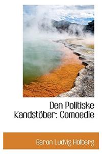 Den Politiske Kandstober: Comoedie