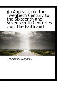 An Appeal from the Twentieth Century to the Sixteenth and Seventeenth Centuries: Or, the Faith and