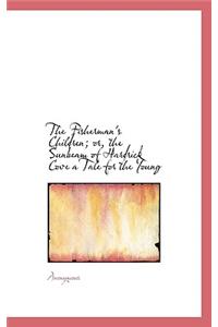 The Fisherman's Children; Or, the Sunbeam of Hardrick Cove a Tale for the Young