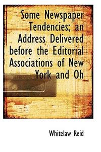 Some Newspaper Tendencies; An Address Delivered Before the Editorial Associations of New York and Oh