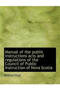 Manual of the Public Instructions Acts and Regulations of the Council of Public Instruction of Nova