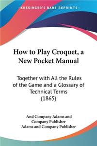 How to Play Croquet, a New Pocket Manual