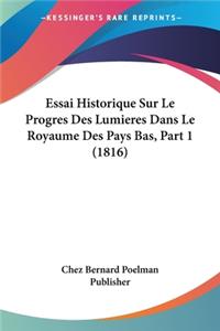 Essai Historique Sur Le Progres Des Lumieres Dans Le Royaume Des Pays Bas, Part 1 (1816)