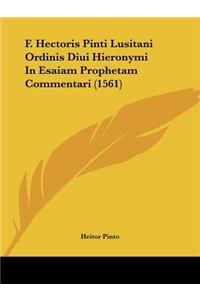 F. Hectoris Pinti Lusitani Ordinis Diui Hieronymi In Esaiam Prophetam Commentari (1561)
