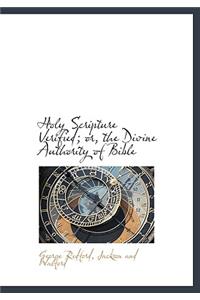 Holy Scripture Verified; Or, the Divine Authority of Bible