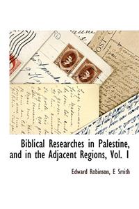 Biblical Researches in Palestine, and in the Adjacent Regions, Vol. 1