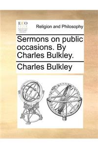 Sermons on Public Occasions. by Charles Bulkley.