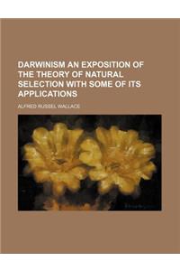Darwinism an Exposition of the Theory of Natural Selection with Some of Its Applications