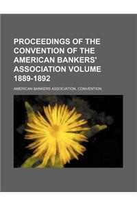 Proceedings of the Convention of the American Bankers' Association Volume 1889-1892