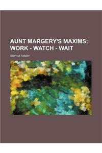 Aunt Margery's Maxims; Work - Watch - Wait