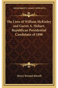The Lives of William McKinley and Garret A. Hobart, Republican Presidential Candidates of 1896