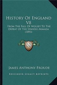 History Of England V8: From The Fall Of Wolsey To The Defeat Of The Spanish Armada (1893)